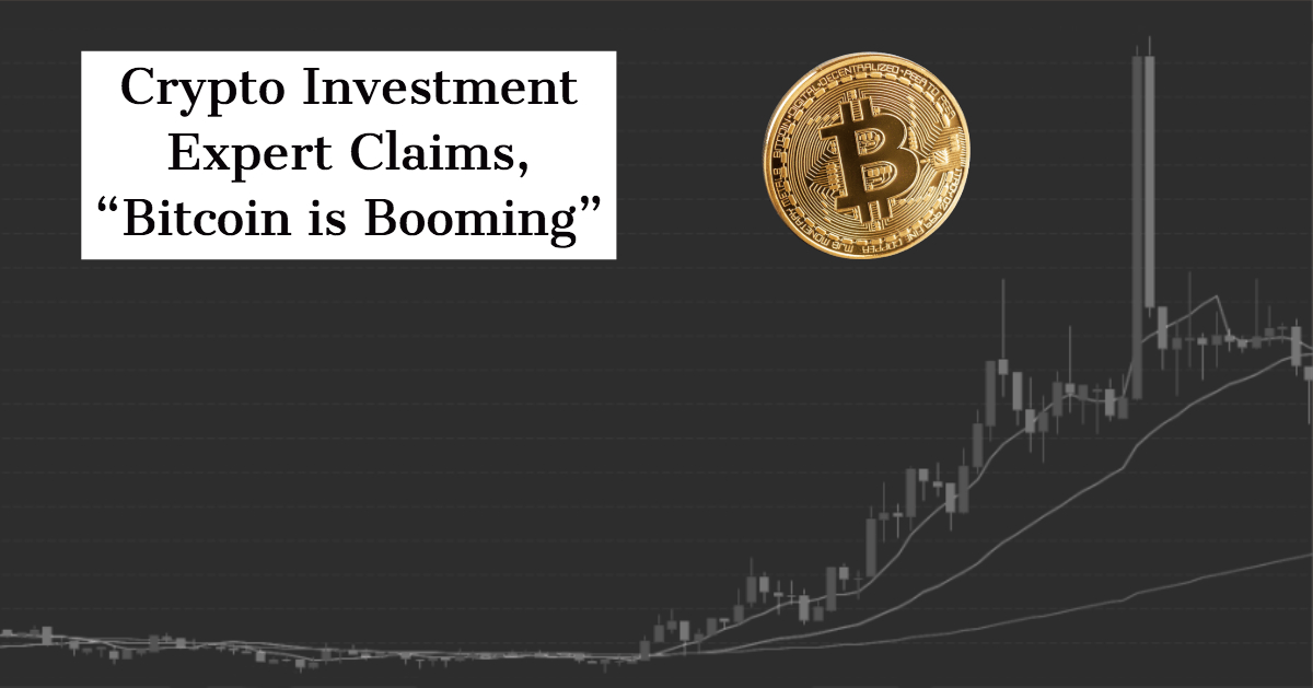 crypto investment expert claims bitcoin is booming
